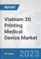 Vietnam 3D Printing Medical Device Market: Prospects, Trends Analysis, Market Size and Forecasts up to 2030 - Product Image