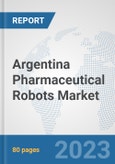 Argentina Pharmaceutical Robots Market: Prospects, Trends Analysis, Market Size and Forecasts up to 2030- Product Image