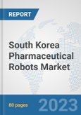 South Korea Pharmaceutical Robots Market: Prospects, Trends Analysis, Market Size and Forecasts up to 2030- Product Image