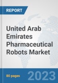 United Arab Emirates Pharmaceutical Robots Market: Prospects, Trends Analysis, Market Size and Forecasts up to 2030- Product Image