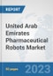 United Arab Emirates Pharmaceutical Robots Market: Prospects, Trends Analysis, Market Size and Forecasts up to 2030 - Product Image