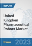 United Kingdom Pharmaceutical Robots Market: Prospects, Trends Analysis, Market Size and Forecasts up to 2030- Product Image