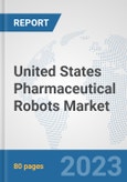 United States Pharmaceutical Robots Market: Prospects, Trends Analysis, Market Size and Forecasts up to 2030- Product Image