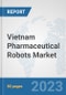 Vietnam Pharmaceutical Robots Market: Prospects, Trends Analysis, Market Size and Forecasts up to 2030 - Product Image