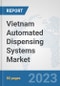 Vietnam Automated Dispensing Systems Market: Prospects, Trends Analysis, Market Size and Forecasts up to 2030 - Product Image