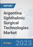 Argentina Ophthalmic Surgical Technologies Market: Prospects, Trends Analysis, Market Size and Forecasts up to 2030- Product Image