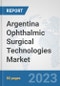 Argentina Ophthalmic Surgical Technologies Market: Prospects, Trends Analysis, Market Size and Forecasts up to 2030 - Product Image