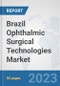 Brazil Ophthalmic Surgical Technologies Market: Prospects, Trends Analysis, Market Size and Forecasts up to 2030 - Product Image