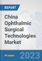 China Ophthalmic Surgical Technologies Market: Prospects, Trends Analysis, Market Size and Forecasts up to 2030 - Product Thumbnail Image