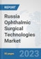 Russia Ophthalmic Surgical Technologies Market: Prospects, Trends Analysis, Market Size and Forecasts up to 2030 - Product Image