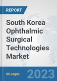 South Korea Ophthalmic Surgical Technologies Market: Prospects, Trends Analysis, Market Size and Forecasts up to 2030- Product Image