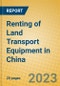 Renting of Land Transport Equipment in China - Product Image