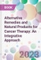 Alternative Remedies and Natural Products for Cancer Therapy: An Integrative Approach - Product Image