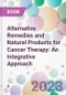 Alternative Remedies and Natural Products for Cancer Therapy: An Integrative Approach - Product Thumbnail Image