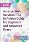 Amazon Web Services: The Definitive Guide for Beginners and Advanced Users - Product Thumbnail Image