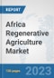 Africa Regenerative Agriculture Market: Prospects, Trends Analysis, Market Size and Forecasts up to 2030 - Product Thumbnail Image