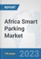 Africa Smart Parking Market: Prospects, Trends Analysis, Market Size and Forecasts up to 2030 - Product Thumbnail Image