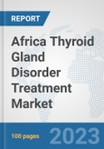 Africa Thyroid Gland Disorder Treatment Market: Prospects, Trends Analysis, Market Size and Forecasts up to 2030- Product Image