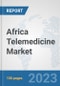 Africa Telemedicine Market: Prospects, Trends Analysis, Market Size and Forecasts up to 2030 - Product Thumbnail Image