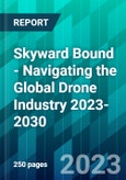 Skyward Bound - Navigating the Global Drone Industry 2023-2030- Product Image