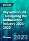 Skyward Bound - Navigating the Global Drone Industry 2023-2030 - Product Thumbnail Image