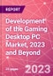 Development of the Gaming Desktop PC Market, 2023 and Beyond - Product Thumbnail Image