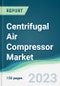 Centrifugal Air Compressor Market - Forecasts from 2023 to 2028 - Product Image