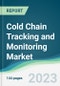Cold Chain Tracking and Monitoring Market - Forecasts from 2023 to 2028 - Product Image