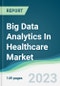 Big Data Analytics In Healthcare Market - Forecasts from 2023 to 2028 - Product Image