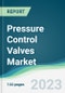 Pressure Control Valves Market - Forecasts from 2023 to 2028 - Product Thumbnail Image