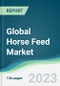 Global Horse Feed Market - Forecasts from 2023 to 2028 - Product Image
