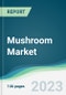 Mushroom Market - Forecasts from 2023 to 2028 - Product Image
