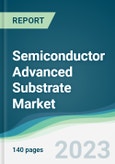 Semiconductor Advanced Substrate Market - Forecasts from 2023 to 2028- Product Image
