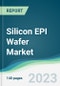 Silicon EPI Wafer Market - Forecasts from 2023 to 2028 - Product Image