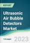 Ultrasonic Air Bubble Detectors Market - Forecasts from 2023 to 2028 - Product Image