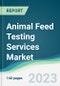 Animal Feed Testing Services Market - Forecasts from 2023 to 2028 - Product Image