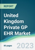United Kingdom Private GP EHR Market - Forecasts from 2023 to 2028- Product Image