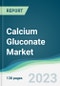 Calcium Gluconate Market - Forecasts from 2023 to 2028 - Product Image