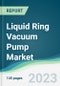 Liquid Ring Vacuum Pump Market - Forecasts from 2023 to 2028 - Product Image