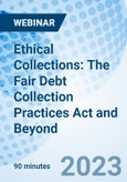 Ethical Collections: The Fair Debt Collection Practices Act and Beyond - Webinar (Recorded)- Product Image