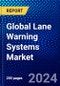 Global Lane Warning Systems Market (2023-2028) Competitive Analysis, Impact of Covid-19, Ansoff Analysis - Product Image
