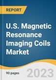 U.S. Magnetic Resonance Imaging Coils Market Size, Share & Trends Analysis Report By Product (Radiofrequency Coil, Gradient Coil), By Application (Neurology, Pediatric), By End-use (ASCs, Hospitals), And Segment Forecasts, 2024 - 2030- Product Image