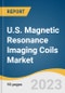 U.S. Magnetic Resonance Imaging Coils Market Size, Share & Trends Analysis Report By Product (Radiofrequency Coil, Gradient Coil), By Application (Neurology, Pediatric), By End-use (ASCs, Hospitals), And Segment Forecasts, 2024 - 2030 - Product Image