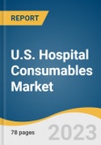 U.S. Hospital Consumables Market Size, Share & Trends Analysis Report By Product (IV Solutions, Procedure Trays, Non-woven Disposable Products, Catheters), And Segment Forecasts, 2023 - 2030- Product Image