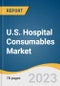 U.S. Hospital Consumables Market Size, Share & Trends Analysis Report By Product (IV Solutions, Procedure Trays, Non-woven Disposable Products, Catheters), And Segment Forecasts, 2023 - 2030 - Product Image