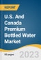 U.S. And Canada Premium Bottled Water Market Size, Share & Trends Analysis Report By Product (Spring Water, Mineral Water, Sparkling Water), By Distribution Channel, By Country, And Segment Forecasts, 2023 - 2030 - Product Image