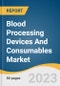 Blood Processing Devices And Consumables Market Analysis By Product (Devices, Consumables), By End-use (Hospitals & Clinics, Diagnostic Laboratories), By Region, And Segment Forecasts, 2023 - 2030 - Product Image