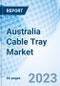 Australia Cable Tray Market | Size, Forecast, Growth, Share, Trends, Industry, Companies, Revenue, Outlook, Analysis, Value & COVID-19 IMPACT: By Material Types, By Types, By Thickness, By Applications - Product Image
