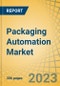 Packaging Automation Market by Offering, Type, End-use Industry, and Geography - Global Forecast to 2030 - Product Image