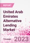 United Arab Emirates Alternative Lending Market Business and Investment Opportunities Databook - 75+ KPIs on Alternative Lending Market Size, By End User, By Finance Model, By Payment Instrument, By Loan Type and Demographics - Q2 2023 Update - Product Image